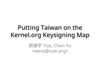 Putting Taiwan on the
Kernel.org Keysigning Map
Tsai, Chen-Yu
<wens@csie.org>
 
