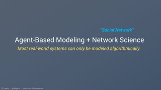 Agent-Based Modeling + Network Science
Most real-world systems can only be modeled algorithmically.
“Social Network”
EF Legara • @eflegara • Asian Inst. of Management
 