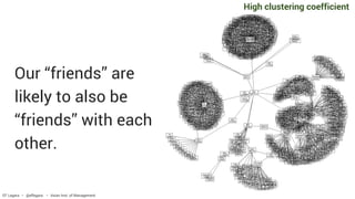 High clustering coefficient
Our “friends” are
likely to also be
“friends” with each
other.
EF Legara • @eflegara • Asian Inst. of Management
 