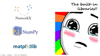 NetworkX
The built-in
libraries!!
EF Legara • @eflegara • Asian Inst. of Management
 