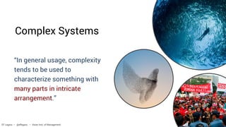 Complex Systems
“In general usage, complexity
tends to be used to
characterize something with
many parts in intricate
arrangement.”
EF Legara • @eflegara • Asian Inst. of Management
 