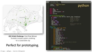 python
IEEE SCALE Challenge. First Prize Winner
Perfect for prototyping.
python
Scalable complex system modeling
for a sustainable city
EF Legara • @eflegara • Asian Inst. of Management
 