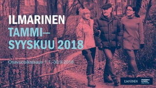 ILMARINEN
TAMMI‒
SYYSKUU 2018
Osavuosikatsaus 1.1.-30.9.2018
 