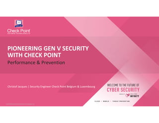 1©2018 Check Point Software Technologies Ltd.©2018 Check Point Software Technologies Ltd.
Christof Jacques | Security Engineer Check Point Belgium & Luxembourg
Performance & Prevention
PIONEERING GEN V SECURITY
WITH CHECK POINT
 