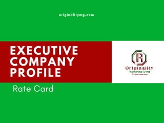 EXECUTIVE
COMPANY
PROFILE
originalitymg.com
Rate Card
 