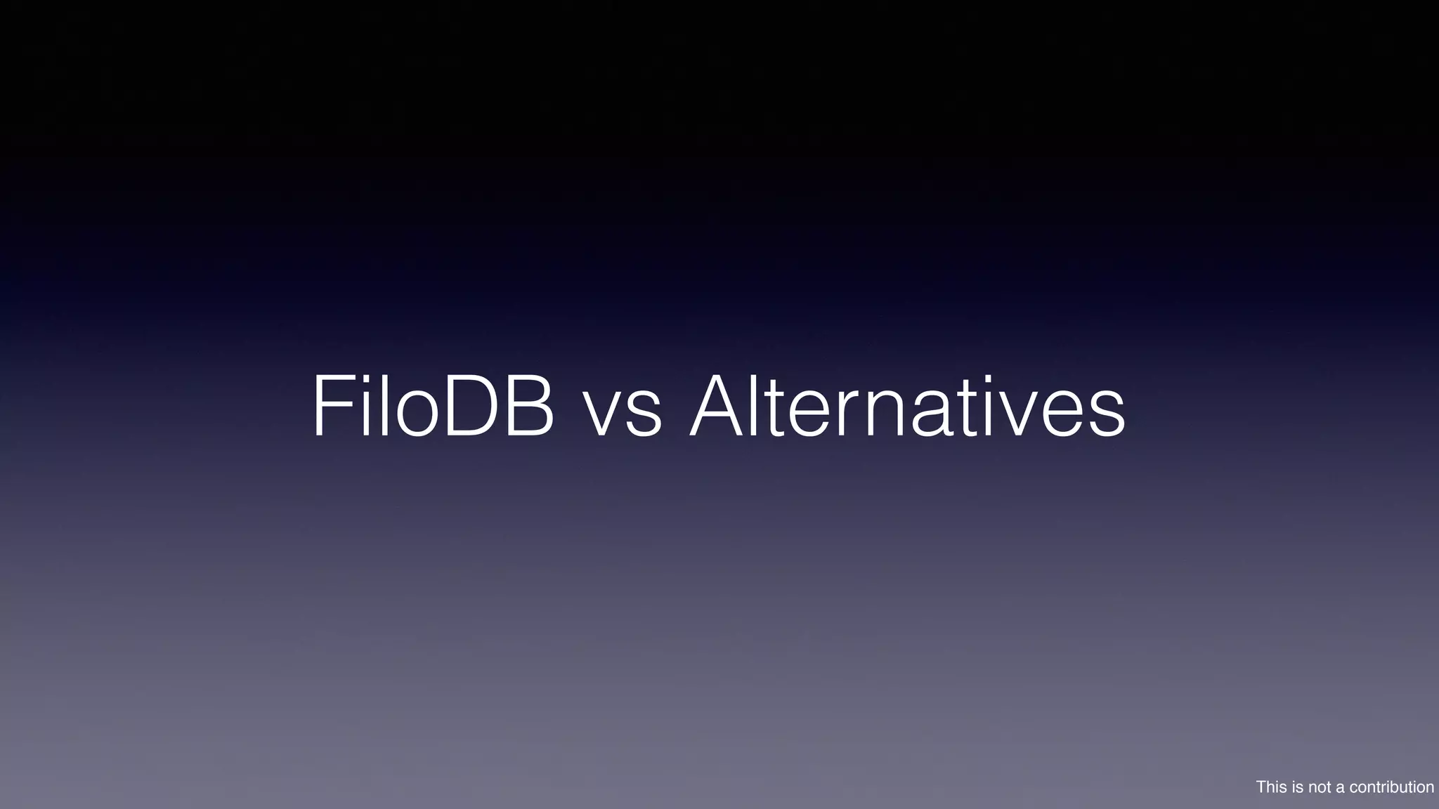 This is not a contribution
FiloDB vs Alternatives
 