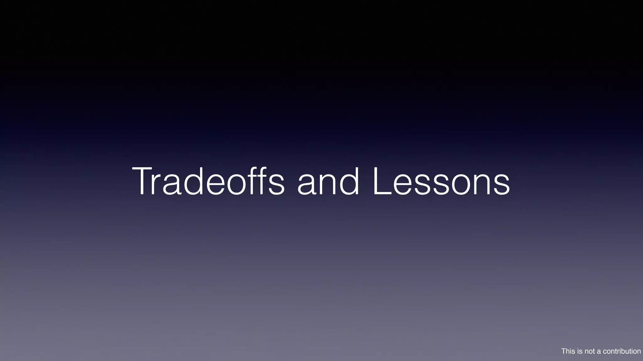 This is not a contribution
Tradeoffs and Lessons
 
