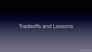 This is not a contribution
Tradeoffs and Lessons
 