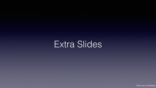 This is not a contribution
Extra Slides
 