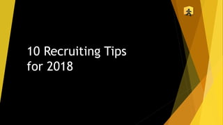 10 Recruiting Tips
for 2018
 