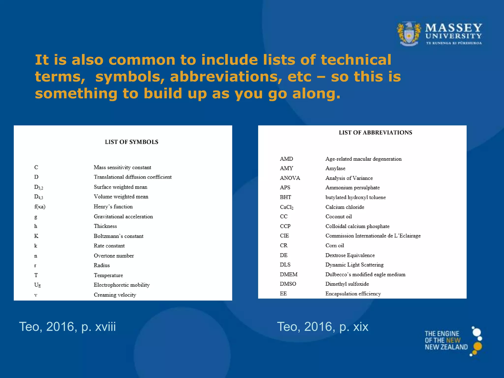 Teo, 2016, p. xviii Teo, 2016, p. xix
It is also common to include lists of technical
terms, symbols, abbreviations, etc – so this is
something to build up as you go along.
 