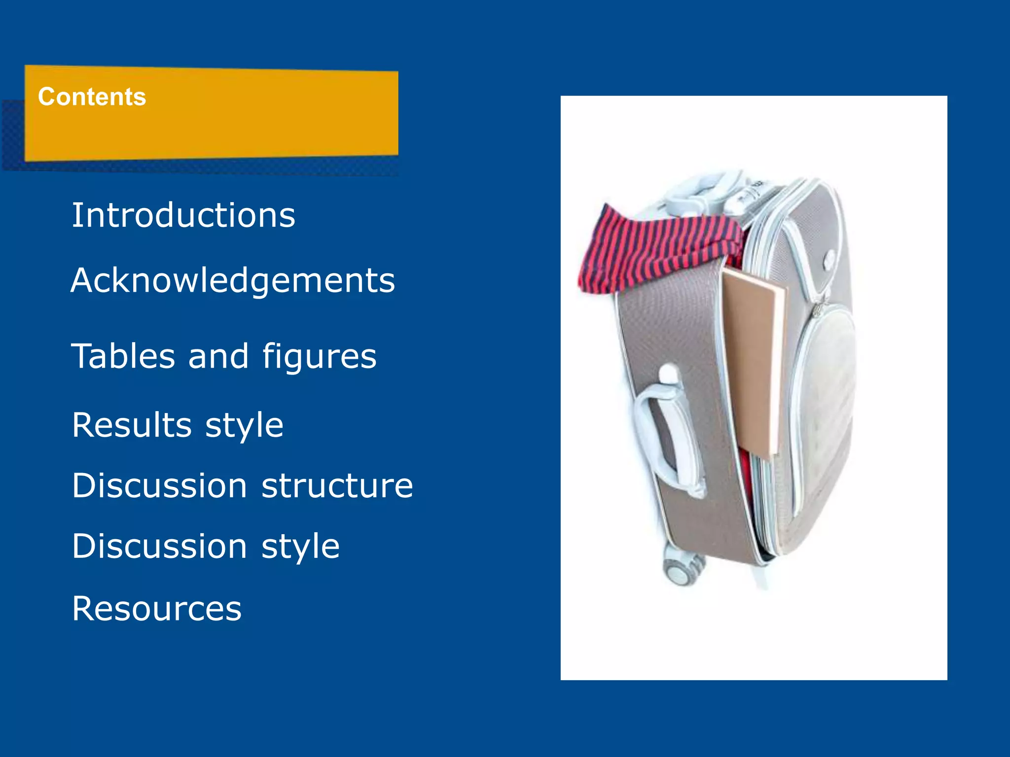 Contents
Tables and figures
Acknowledgements
Resources
Results style
Discussion structure
Discussion style
Introductions
 