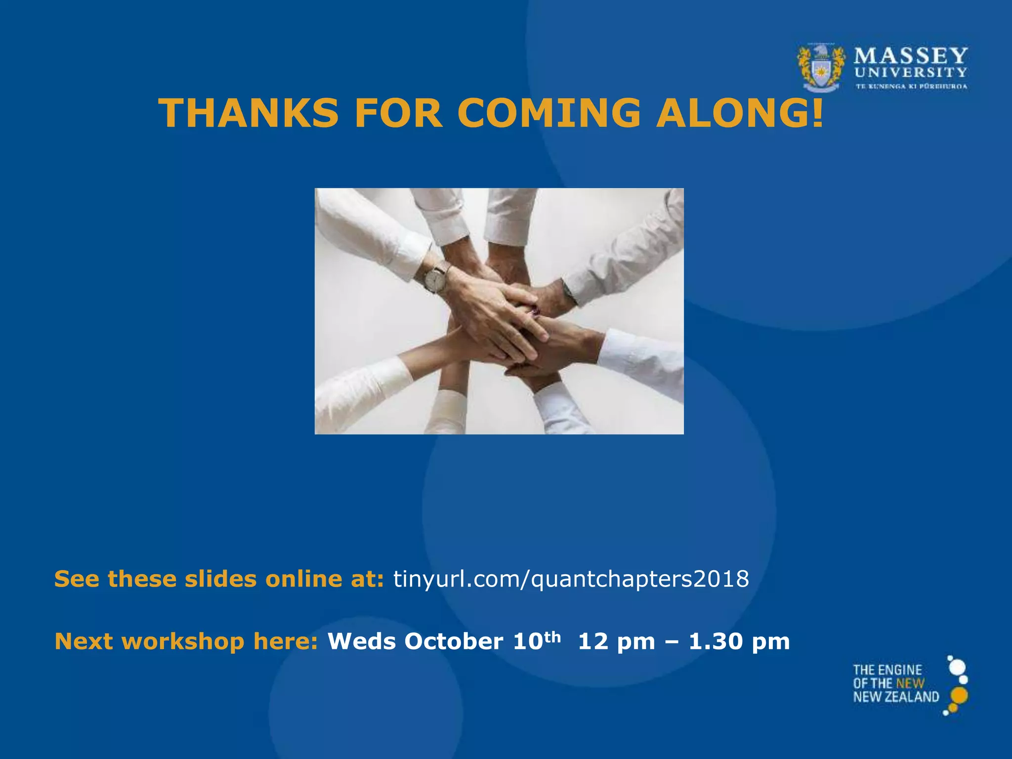 THANKS FOR COMING ALONG!
See these slides online at: tinyurl.com/quantchapters2018
Next workshop here: Weds October 10th 12 pm – 1.30 pm
 