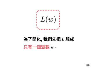 為了簡化, 我們先把 L 想成
只有⼀個變數 w。
118
 