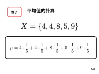 例⼦ 平均值的計算
144
µ = 4 ·
1
5
+ 4 ·
1
5
+ 8 ·
1
5
+ 5 ·
1
5
+ 9 ·
1
5
 