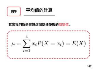 例⼦ 平均值的計算
147
其實我們就是在算這個隨機便數的期望值。
 