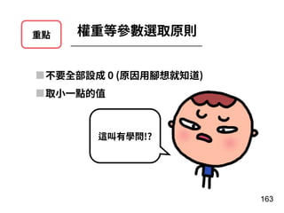 重點 權重等參數選取原則
163
不要全部設成 0 (原因⽤腳想就知道)
取⼩⼀點的值
這叫有學問!?
 