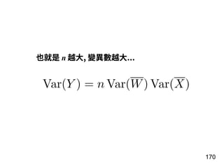 170
也就是 n 越⼤, 變異數越⼤...
Var(Y ) = n Var(W) Var(X)
 