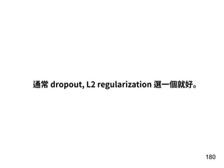 180
通常 dropout, L2 regularization 選⼀個就好。
 