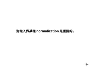 194
對輸⼊做某種 normalization 是重要的。
 