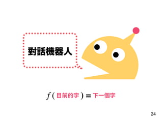 24
對話機器人
⽬前的字 下⼀個字f ( ) =
 