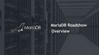 MariaDB Roadshow
Overview
 