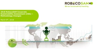 2018 RobecoSAM Corporate
Sustainability Assessment (CSA) –
Methodology Changes
March 8th, 2018
 