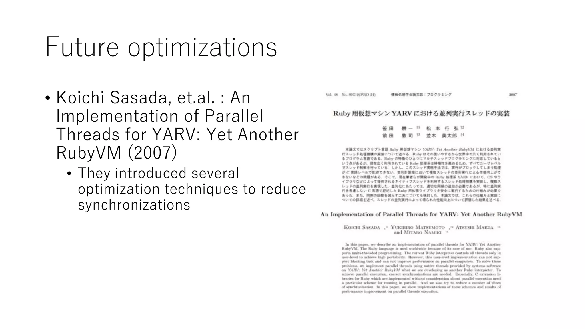 Future optimizations
• Koichi Sasada, et.al. : An
Implementation of Parallel
Threads for YARV: Yet Another
RubyVM (2007)
• They introduced several
optimization techniques to reduce
synchronizations
 
