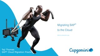 Shift to a cloud-first core.
Migrating SAP®
to the Cloud
Teji Thomas
SAP® Cloud Migration Practice
 