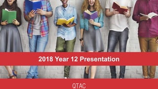 2018 Year 12 Presentation
QTAC
 