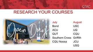 RESEARCH YOUR COURSES
July August
Bond USC
ACU UQ
QUT CQU
Southern Cross Griffith
CQU Noosa JCU
USQ
 