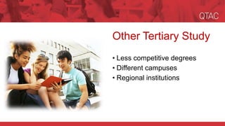 Other Tertiary Study
• Less competitive degrees
• Different campuses
• Regional institutions
 