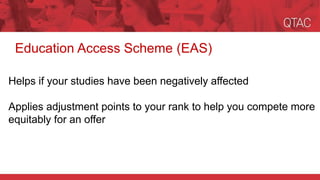 Education Access Scheme (EAS)
Helps if your studies have been negatively affected
Applies adjustment points to your rank to help you compete more
equitably for an offer
 