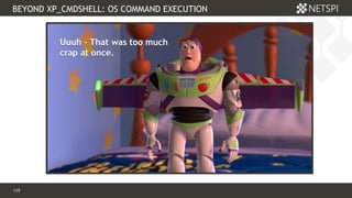 119 Confidential & Proprietary
BEYOND XP_CMDSHELL: OS COMMAND EXECUTION
119
Uuuh - That was too much
crap at once.
Uuuh - That was too much
crap at once.
 
