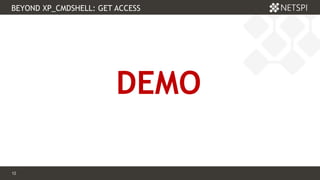 12 Confidential & Proprietary
BEYOND XP_CMDSHELL: GET ACCESS
12
DEMO
 