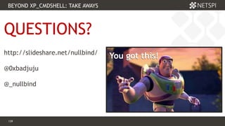 139 Confidential & Proprietary
BEYOND XP_CMDSHELL: TAKE AWAYS
139
You got this!You got this!
QUESTIONS?
http://slideshare.net/nullbind/
@0xbadjuju
@_nullbind
 