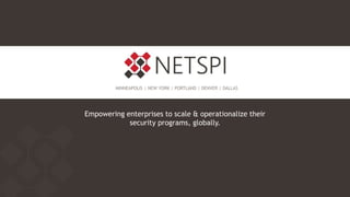 MINNEAPOLIS | NEW YORK | PORTLAND | DENVER | DALLAS
Empowering enterprises to scale & operationalize their
security programs, globally.
 