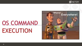 26 Confidential & Proprietary26 Confidential & Proprietary
OS COMMAND
EXECUTION
Where?
Everywhere!
 