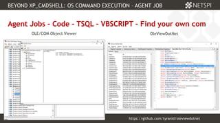 93 Confidential & Proprietary
BEYOND XP_CMDSHELL: OS COMMAND EXECUTION – AGENT JOB
93
Agent Jobs – Code – TSQL – VBSCRIPT – Find your own com
https://github.com/tyranid/oleviewdotnet
OleViewDotNetOLE/COM Object Viewer
 