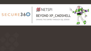 BEYOND XP_CMDSHELL
OWNING THE EMPIRE THROUGH SQL SERVER
 