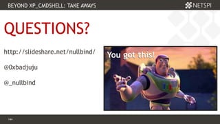 144 Confidential & Proprietary
BEYOND XP_CMDSHELL: TAKE AWAYS
144
You got this!You got this!
QUESTIONS?
http://slideshare.net/nullbind/
@0xbadjuju
@_nullbind
 