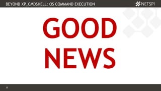 35 Confidential & Proprietary
BEYOND XP_CMDSHELL: OS COMMAND EXECUTION
35
GOOD
NEWS
 