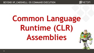 51 Confidential & Proprietary
BEYOND XP_CMDSHELL: OS COMMAND EXECUTION
51
Common Language
Runtime (CLR)
Assemblies
 