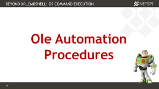 73 Confidential & Proprietary
BEYOND XP_CMDSHELL: OS COMMAND EXECUTION
73
Ole Automation
Procedures
 