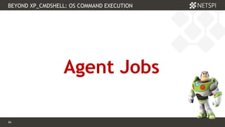 84 Confidential & Proprietary
BEYOND XP_CMDSHELL: OS COMMAND EXECUTION
84
Agent Jobs
 