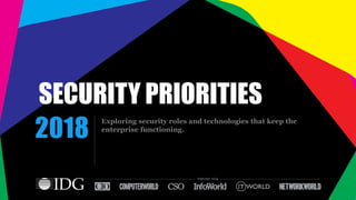 SECURITY PRIORITIES
Exploring security roles and technologies that keep the
enterprise functioning.
2018
 