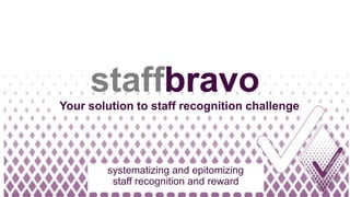 staff o
systematizing and epitomizing
staff recognition and reward
Your solution to staff recognition challenge
 