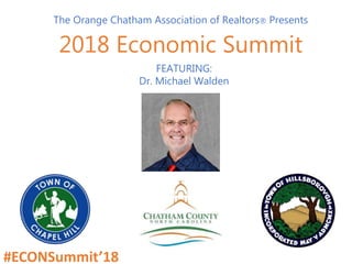 2018 Economic Summit
The Orange Chatham Association of Realtors® Presents
FEATURING:
Dr. Michael Walden
#ECONSummit’18
 