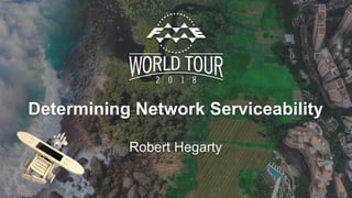Determining Network Serviceability
Robert Hegarty
 