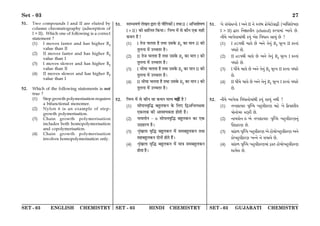 SET - 03 ENGLISH CHEMISTRY SET - 03 HINDI CHEMISTRY SET - 03 GUJARATI CHEMISTRY
Set - 03 27
51. Two compounds I and II are eluted by
column chromatography (adsorption of
I  II). Which one of following is a correct
statement ?
(1) I moves faster and has higher Rf
value than II
(2) II moves faster and has higher Rf
value than I
(3) I moves slower and has higher Rf
value than II
(4) II moves slower and has higher Rf
value than I
52. Which of the following statements is not
true ?
(1) Step growth polymerisation requires
a bifunctional monomer.
(2) Nylon 6 is an example of step-
growth polymerisation.
(3) Chain growth polymerisation
includes both homopolymerisation
and copolymerisation.
(4) Chain growth polymerisation
involves homopolymerisation only.
51. SÃê÷ﬂáÊ¸ ‹πŸ mÊ⁄UÊ ŒÊ ÿÊÒÁª∑§Ê¥ I ÃÕÊII (•Áœ‡ÊÊ·áÊ
I  II) ∑§Ê ˇÊÊÁ‹Ã Á∑§ÿÊ– ÁŸêŸ ◊¥ ‚ ∑§ÊÒŸ ∞∑§ ‚„Ë
∑§ÕŸ „Ò?
(1) I Ã¡ ø‹ÃÊ „Ò ÃÕÊ ©‚∑§ Rf ∑§Ê ◊ÊŸ II ∑§Ë
ÃÈ‹ŸÊ ◊¥ ©ëøÃ⁄U „Ò–
(2) II Ã¡ ø‹ÃÊ „Ò ÃÕÊ ©‚∑§ Rf ∑§Ê ◊ÊŸ I ∑§Ë
ÃÈ‹ŸÊ ◊¥ ©ëøÃ⁄U „Ò–
(3) I œË◊Ê ø‹ÃÊ „Ò ÃÕÊ ©‚∑§ Rf ∑§Ê ◊ÊŸ II ∑§Ë
ÃÈ‹ŸÊ ◊¥ ©ëøÃ⁄U „Ò–
(4) II œË◊Ê ø‹ÃÊ „Ò ÃÕÊ ©‚∑§ Rf ∑§Ê ◊ÊŸ I ∑§Ë
ÃÈ‹ŸÊ ◊¥ ©ëøÃ⁄U „Ò–
52. ÁŸêŸ ◊¥ ‚ ∑§ÊÒŸ ‚Ê ∑§ÕŸ ‚àÿ Ÿ„Ë¥ „Ò?
(1) ‚Ê¬ÊŸﬂÎÁh ’„È‹∑§Ÿ ∑§ Á‹∞ Ám•Á÷‹ˇÊ∑§
∞∑§‹∑§ ∑§Ë •Êﬂ‡ÿ∑§ÃÊ „ÊÃË „Ò–
(2) ŸÊÿ‹ÊŸ - 6 ‚Ê¬ÊŸﬂÎÁh ’„È‹∑§Ÿ ∑§Ê ∞∑§
©ŒÊ„⁄UáÊ „Ò–
(3) oÎ¥π‹Ê ﬂÎÁh ’„È‹∑§Ÿ ◊¥ ‚◊’„È‹∑§Ÿ ÃÕÊ
‚„’„È‹∑§Ÿ ŒÊŸÊ¥ „ÊÃ „Ò¥–
(4) oÎ¥π‹Ê ﬂÎÁh ’„È‹∑§Ÿ ◊¥ ◊ÊòÊ ‚◊’„È‹∑§Ÿ
„ÊÃÊ „Ò–
51. b¡ k„ep¡S_p¡ I A_¡ II _¡ õs„c ¾$p¡d¡V$p¡N°pau (Ar^ip¡jZ
I  II) Üpfp r_npgus (eluted) L$fhpdp„ Aph¡ R¡.
_uQ¡ Ap`¡gpdp„u L$ey„ A¡L$ rh^p_ kpQy„ R¡ ?
(1) I TX$`u Qpg¡ R¡ A_¡ s¡_y„ Rf d|ëe II L$fsp„
h^pf¡ R¡.
(2) II TX$`u Qpg¡ R¡ A_¡ s¡_y„ Rf d|ëe I L$fsp„
h^pf¡ R¡.
(3) I ^ud¡ Qpg¡ R¡ A_¡ s¡_y„ Rf d|ëe II L$fsp h^pf¡
R¡.
(4) II ^ud¡ Qpg¡ R¡ A_¡ s¡_y„ Rf d|ëe I L$fsp„ h^pf¡
R¡.
52. _uQ¡ Ap`¡gp rh^p_p¡dp„u L$ey„ kpQy„ _u ?
(1) sb½$phpf h©[Ý^ blºguL$fZ dpV¡$ b¡ q¾$epiug
dp¡_p¡df Sê$fu R¡.
(2) _pegp¡_ 6 A¡ sb½$phpf h©[Ý^ blºguL$fZ_y„
Dv$plfZ R¡.
(3) kp„L$m h©[Ý^ blºguL$fZ A¡ lp¡dp¡blºguL$fZ A_¡
L$p¡blºguL$fZ bÞ_¡ _¡ kdph¡ R¡.
(4) kp„L$m h©[Ý^ blºguL$fZdp„ a¼s lp¡dp¡blºguL$fZ
ipd¡g R¡.
 